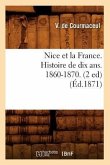 Nice Et La France. Histoire de Dix Ans. 1860-1870. (2 Ed) (Éd.1871)