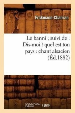 Le Banni Suivi De: Dis-Moi ! Quel Est Ton Pays: Chant Alsacien (Éd.1882) - Erckmann-Chatrian