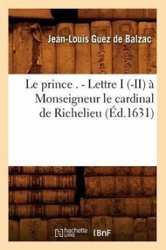 Le Prince . - Lettre I (-II) À Monseigneur Le Cardinal de Richelieu (Éd.1631) - de Balzac, Jean-Louis Guez