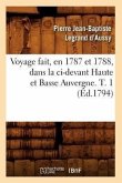 Voyage Fait, En 1787 Et 1788, Dans La CI-Devant Haute Et Basse Auvergne. T. 1 (Éd.1794)