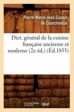 Dict. Général de la Cuisine Française Ancienne Et Moderne (2e Éd.) (Éd.1853) - Sans Auteur