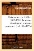 Trois Années de Théâtre, 1883-1885. Le Drame Historique Et Le Drame Passionnel (Éd.1892-1896)