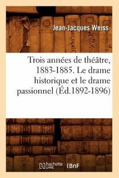 Trois Années de Théâtre, 1883-1885. Le Drame Historique Et Le Drame Passionnel (Éd.1892-1896) - Weiss, Jean-Jacques