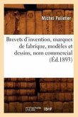 Brevets d'Invention, Marques de Fabrique, Modèles Et Dessins, Nom Commercial (Éd.1893)