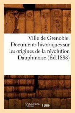 Ville de Grenoble. Documents Historiques Sur Les Origines de la Révolution Dauphinoise (Éd.1888) - Sans Auteur