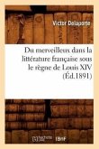Du Merveilleux Dans La Littérature Française Sous Le Règne de Louis XIV (Éd.1891)