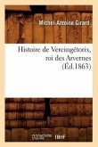 Histoire de Vercingétorix, Roi Des Arvernes (Éd.1863)