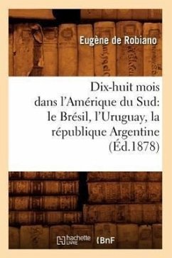 Dix-Huit Mois Dans l'Amérique Du Sud: Le Brésil, l'Uruguay, La République Argentine, (Éd.1878) - de Robiano E