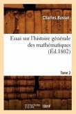 Essai Sur l'Histoire Générale Des Mathématiques. Tome 2 (Éd.1802)