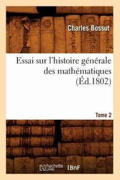 Essai Sur l'Histoire Générale Des Mathématiques. Tome 2 (Éd.1802) - Bossut, Charles