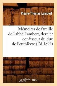 Mémoires de Famille de l'Abbé Lambert, Dernier Confesseur Du Duc de Penthièvre (Éd.1894) - Lambert, Pierre-Thomas