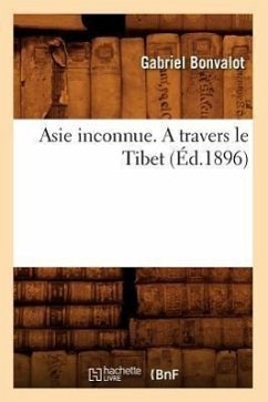 Asie Inconnue. a Travers Le Tibet (Éd.1896) - Bonvalot, Gabriel