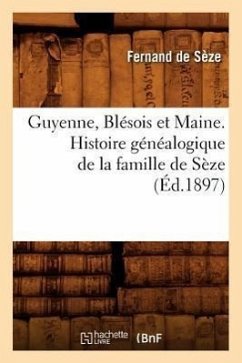 Guyenne, Blésois Et Maine. Histoire Généalogique de la Famille de Sèze (Éd.1897) - de Sèze, Fernand