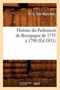 Histoire Du Parlement de Bourgogne de 1733 À 1790 (Éd.1851) - Des Marches, A -S