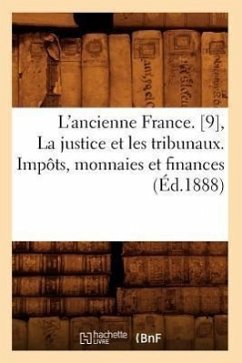 L'Ancienne France. [9], La Justice Et Les Tribunaux. Impôts, Monnaies Et Finances (Éd.1888) - Sans Auteur