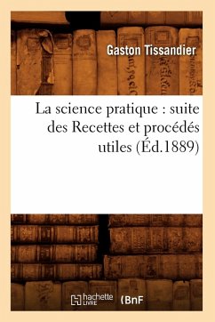 La Science Pratique: Suite Des Recettes Et Procédés Utiles (Éd.1889) - Tissandier, Gaston