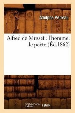 Alfred de Musset: l'Homme, Le Poète (Éd.1862) - Perreau, Adolphe
