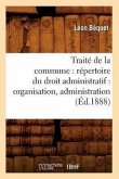 Traité de la Commune: Répertoire Du Droit Administratif: Organisation, Administration (Éd.1888)