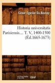 Historia Universitatis Parisiensis. Tome V, 1400-1500 (Éd.1665-1673)