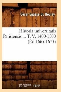 Historia Universitatis Parisiensis. Tome V, 1400-1500 (Éd.1665-1673) - Du Boulay, César-Egasse