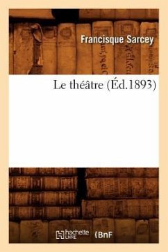 Le Théâtre (Éd.1893) - Sarcey, Francisque