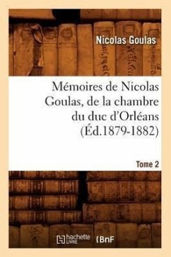 Mémoires de Nicolas Goulas, de la Chambre Du Duc d'Orléans. Tome 2 (Éd.1879-1882) - Goulas, Nicolas