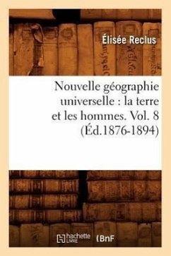 Nouvelle Géographie Universelle: La Terre Et Les Hommes. Vol. 8 (Éd.1876-1894) - Reclus, Elisée