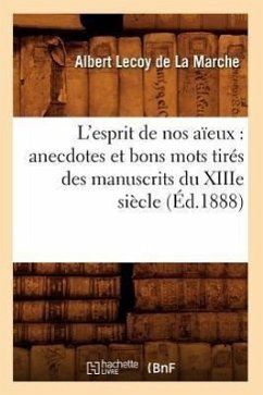 L'Esprit de Nos Aïeux: Anecdotes Et Bons Mots Tirés Des Manuscrits Du Xiiie Siècle (Éd.1888) - Lecoy De La Marche, Albert