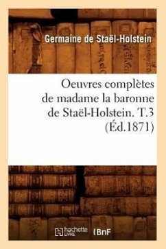 Oeuvres Complètes de Madame La Baronne de Staël-Holstein. T.3 (Éd.1871) - de Staël-Holstein, Germaine