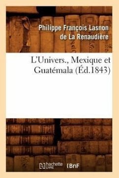 L'Univers., Mexique Et Guatemala (Ed.1843) - Lasnon de La Renaudiere, Philippe Franco