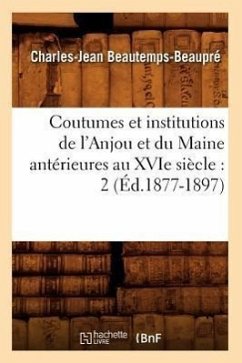 Coutumes Et Institutions de l'Anjou Et Du Maine Antérieures Au Xvie Siècle: 2 (Éd.1877-1897) - Sans Auteur