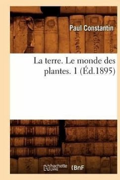 La Terre. Le Monde Des Plantes. 1 (Éd.1895) - Constantin, Paul