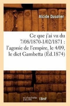 CE Que j'Ai Vu Du 7/08/1870-1/02/1871: l'Agonie de l'Empire, Le 4/09, Le Dict Gambetta (Éd.1874) - Dusolier, Alcide