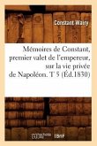 Mémoires de Constant, Premier Valet de l'Empereur, Sur La Vie Privée de Napoléon. T 5 (Éd.1830)