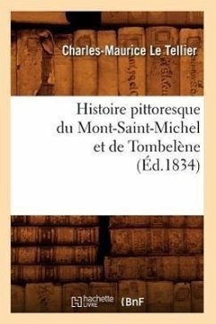 Histoire Pittoresque Du Mont-Saint-Michel Et de Tombelène (Éd.1834) - Le Tellier, Charles-Maurice