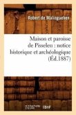 Maison Et Paroisse de Pisseleu: Notice Historique Et Archéologique (Éd.1887)