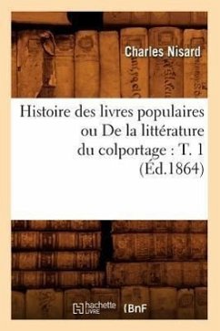 Histoire Des Livres Populaires Ou de la Littérature Du Colportage: T. 1 (Éd.1864) - Nisard, Charles