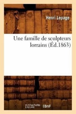 Une Famille de Sculpteurs Lorrains (Éd.1863) - Lepage, Henri