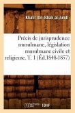 Précis de Jurisprudence Musulmane, Législation Musulmane Civile Et Religieuse. T. 1 (Éd.1848-1857)