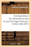Correspondance Des Réformateurs Dans Les Pays de Langue Française.VI.(Éd.1866-1897)
