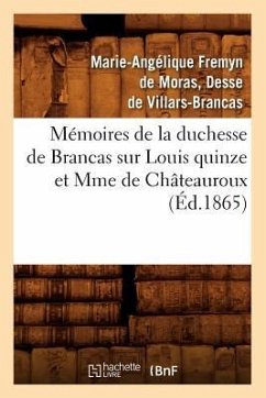 Mémoires de la Duchesse de Brancas Sur Louis Quinze Et Mme de Châteauroux (Éd.1865) - Fremyn de Moras Duchesse de Villars-Bran