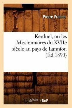 Kerduel, Ou Les Missionnaires Du Xviie Siècle Au Pays de Lannion, (Éd.1890) - France, Pierre