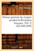 Histoire Générale Des Émigrés Pendant La Révolution Française. [Vol. 2] (Éd.1884-1890)