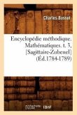Encyclopédie Méthodique. Mathématiques. T. 3, [Sagittaire-Zubenel] (Éd.1784-1789)