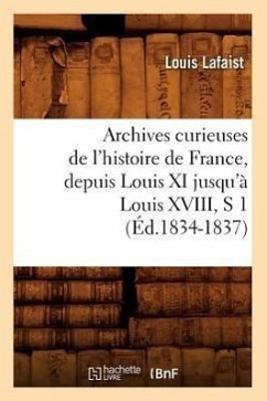 Archives Curieuses de l'Histoire de France, Depuis Louis XI Jusqu'à Louis XVIII, S 1 (Éd.1834-1837) - Lafaist, Louis