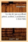 Le Vite De' Piu Eccellenti Pittori, Scultori, E Architettori. 2 (Éd.1568)