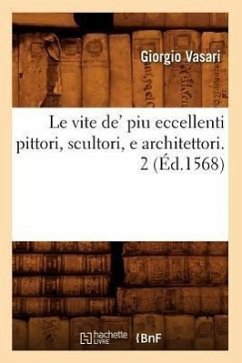 Le Vite De' Piu Eccellenti Pittori, Scultori, E Architettori. 2 (Éd.1568) - Vasari, Giorgio