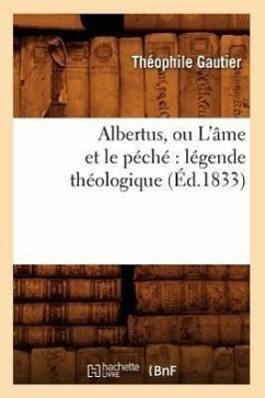 Albertus, Ou l'Âme Et Le Péché Légende Théologique (Éd.1833) - Gautier, Théophile