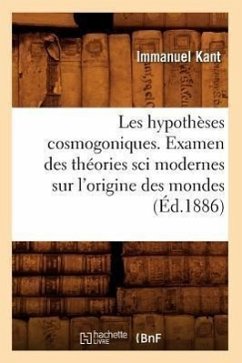 Les Hypothèses Cosmogoniques. Examen Des Théories Sci Modernes Sur l'Origine Des Mondes (Éd.1886) - Kant, Immanuel