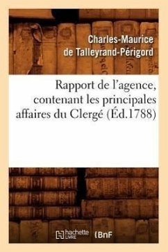 Rapport de l'Agence, Contenant Les Principales Affaires Du Clergé (Éd.1788) - Talleyrand-Périgord, Charles-Maurice de